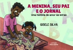 A MENINA, SEU PAI E O JORNAL: UMA HISTÓRIA DE AMOR ÀS LETRAS / Gisele Silva